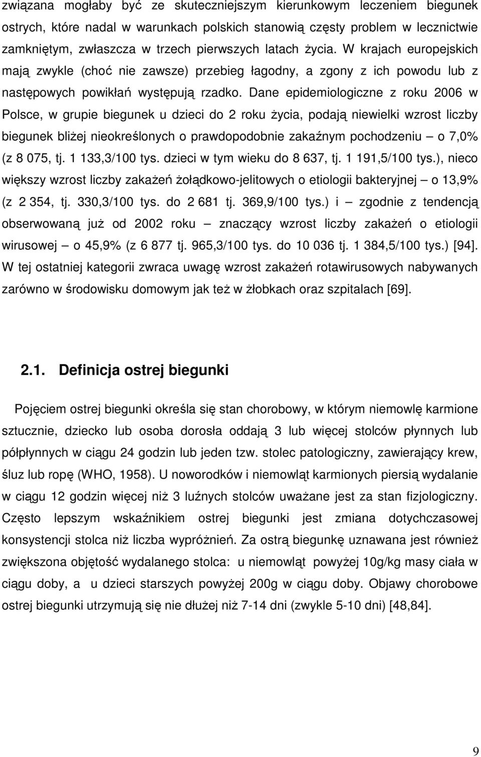 Dane epidemiologiczne z roku 2006 w Polsce, w grupie biegunek u dzieci do 2 roku życia, podają niewielki wzrost liczby biegunek bliżej nieokreślonych o prawdopodobnie zakaźnym pochodzeniu o 7,0% (z 8