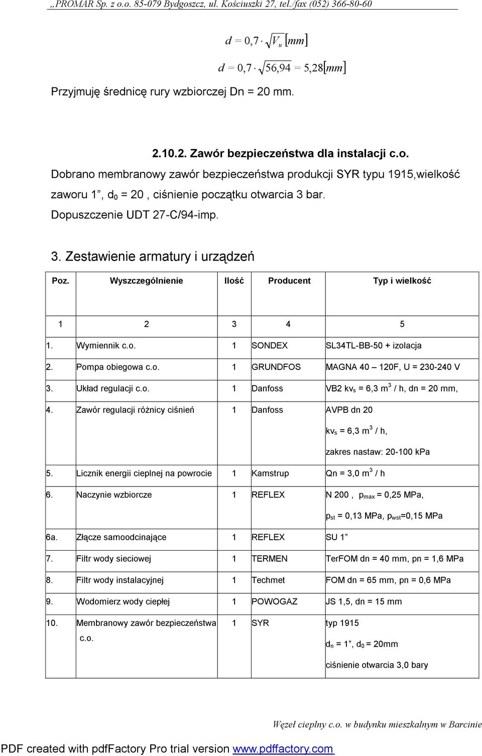 Układ regulacji c.o. 1 Danfoss VB2 kv s = 6, m / h, dn = 20 mm, 4. Zawór regulacji różnicy ciśnień 1 Danfoss AVPB dn 20 kv s = 6, m / h, zakres nastaw: 20-100 kpa 5.