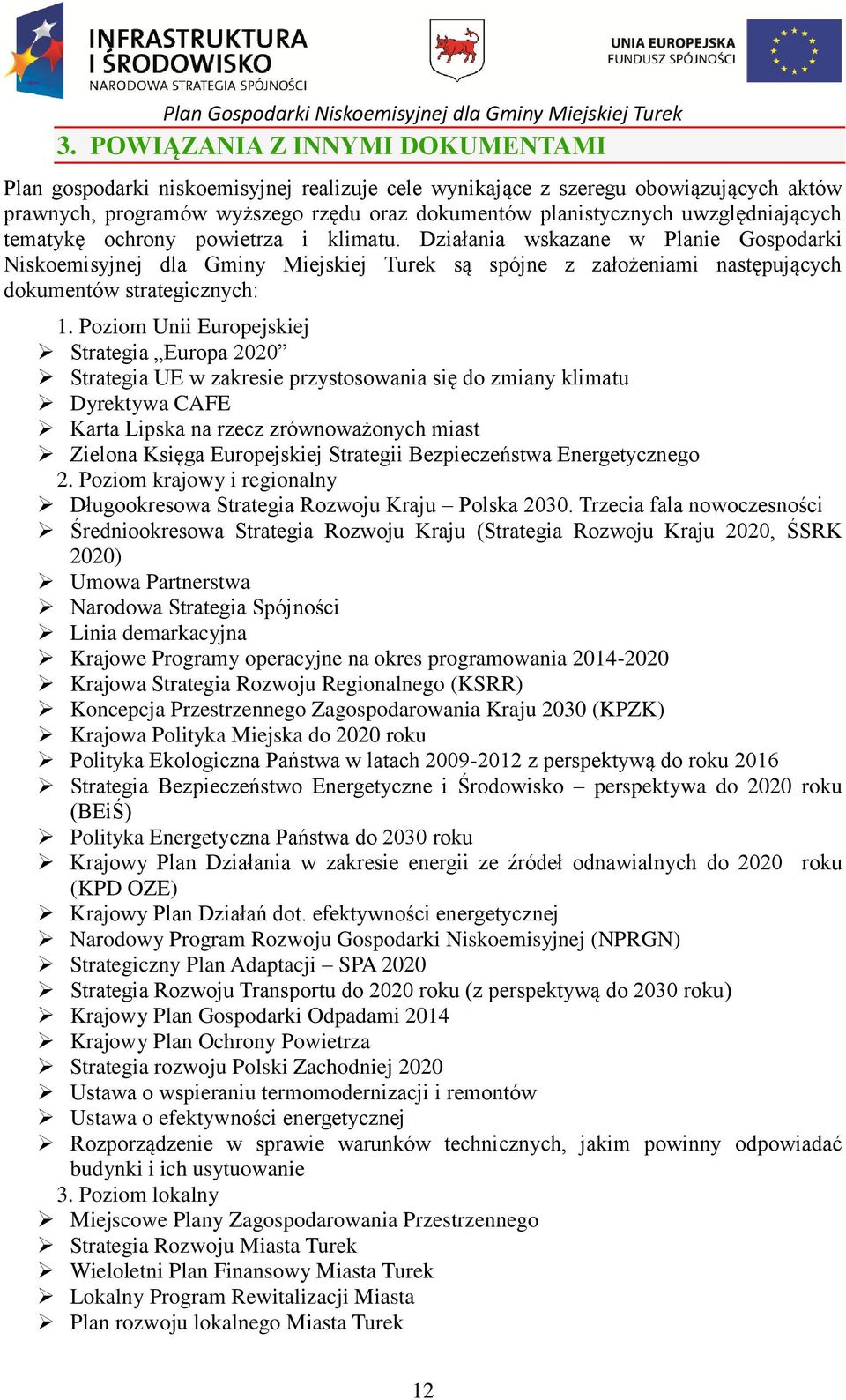 Działania wskazane w Planie Gospodarki Niskoemisyjnej dla Gminy Miejskiej Turek są spójne z założeniami następujących dokumentów strategicznych: 1.