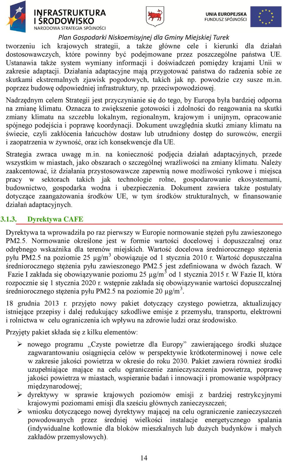 Działania adaptacyjne mają przygotować państwa do radzenia sobie ze skutkami ekstremalnych zjawisk pogodowych, takich jak np. powodzie czy susze m.in. poprzez budowę odpowiedniej infrastruktury, np.