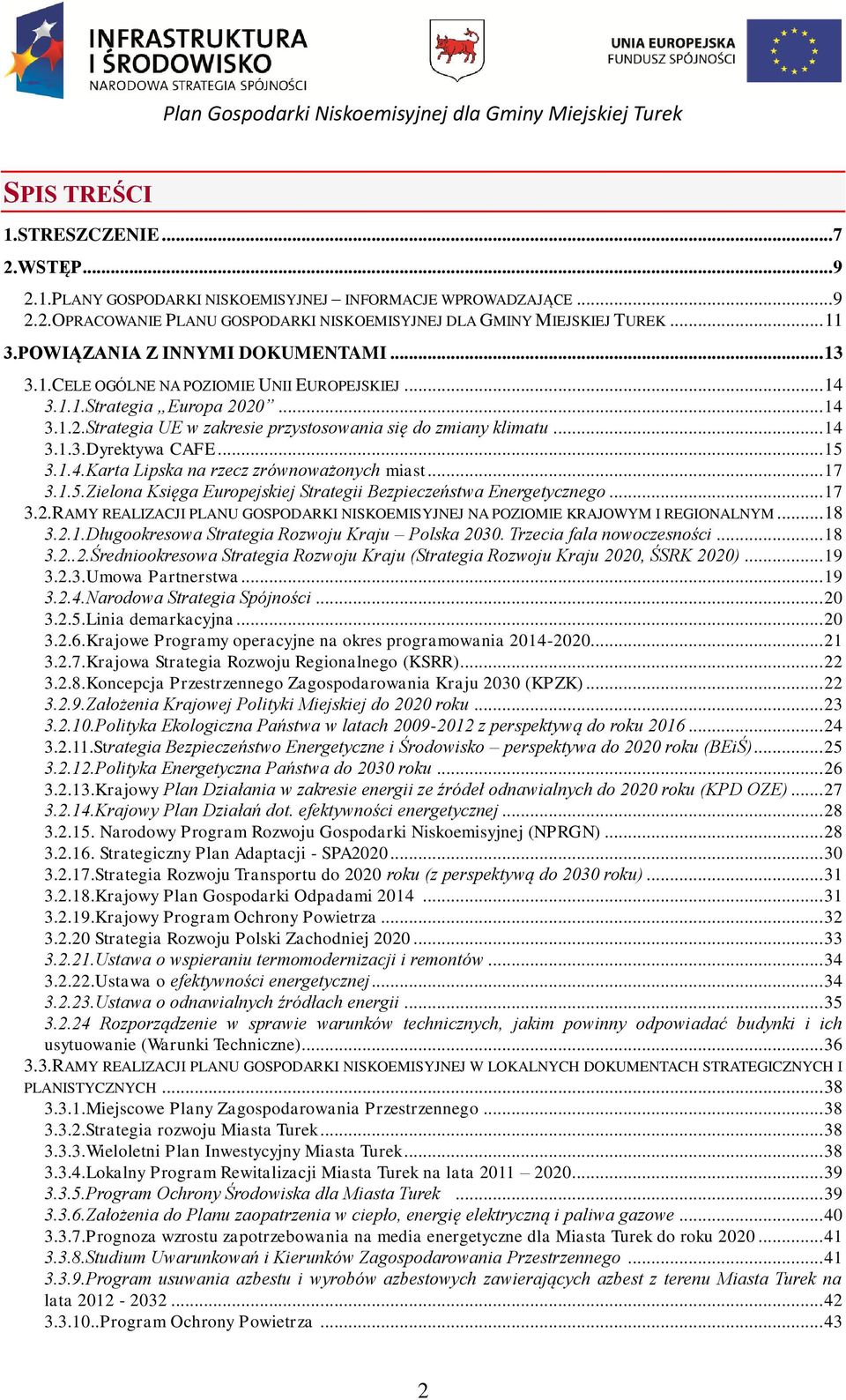 .. 15 3.1.4.Karta Lipska na rzecz zrównoważonych miast... 17 3.1.5.Zielona Księga Europejskiej Strategii Bezpieczeństwa Energetycznego... 17 3.2.