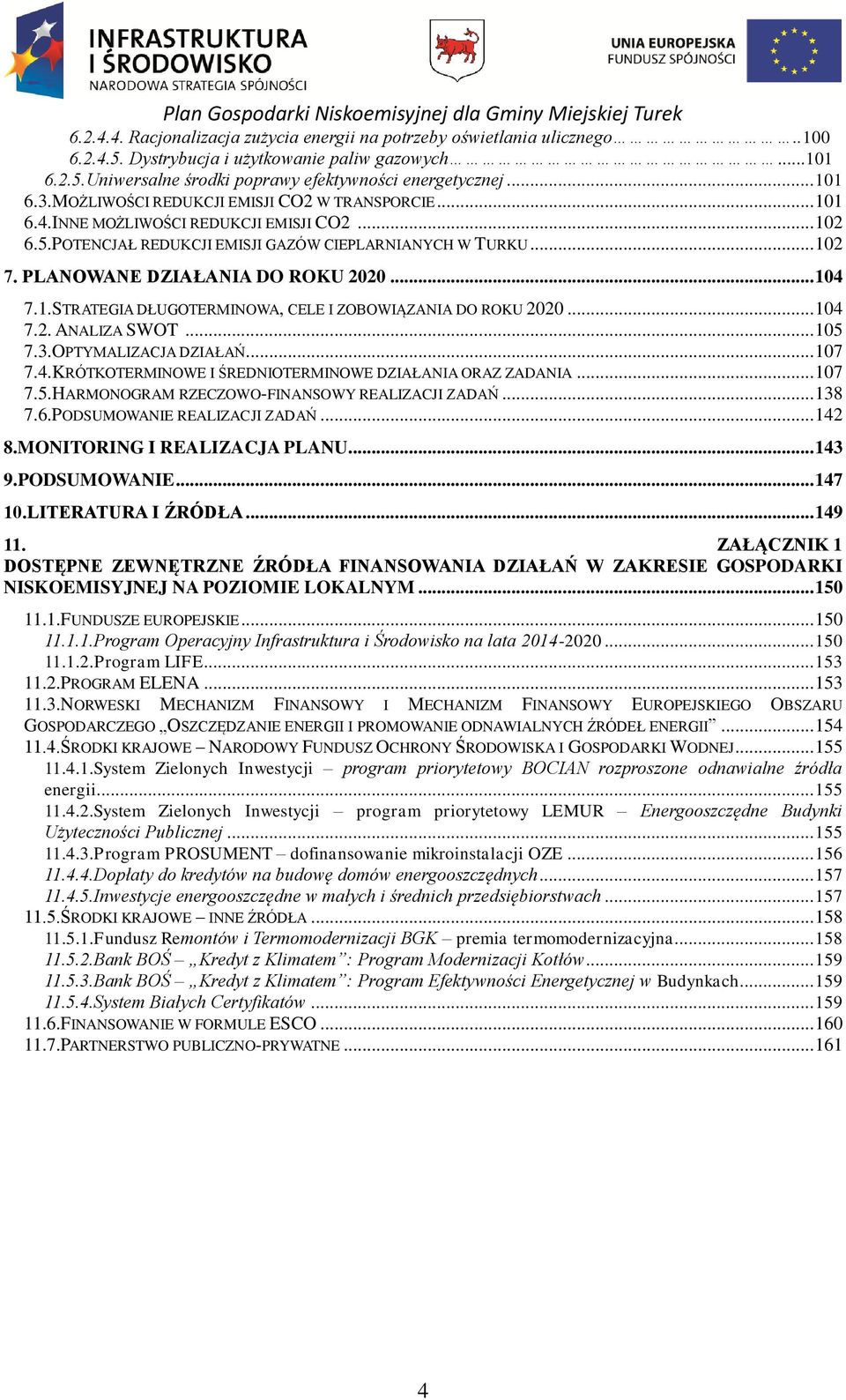 PLANOWANE DZIAŁANIA DO ROKU 2020... 104 7.1.STRATEGIA DŁUGOTERMINOWA, CELE I ZOBOWIĄZANIA DO ROKU 2020... 104 7.2. ANALIZA SWOT... 105 7.3.OPTYMALIZACJA DZIAŁAŃ... 107 7.4.KRÓTKOTERMINOWE I ŚREDNIOTERMINOWE DZIAŁANIA ORAZ ZADANIA.