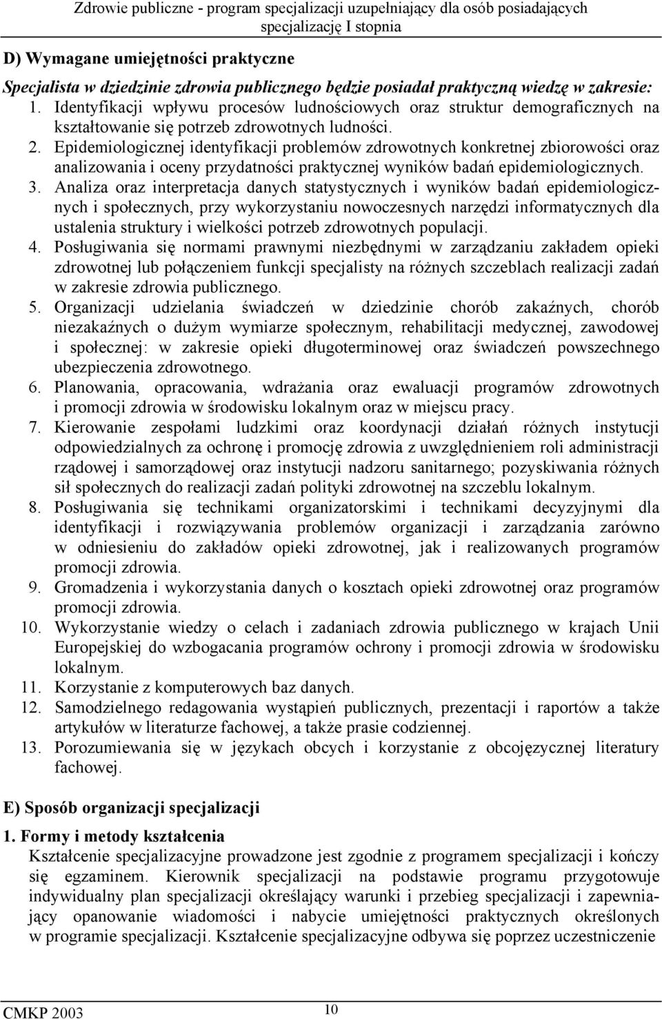 Epidemiologicznej identyfikacji problemów zdrowotnych konkretnej zbiorowości oraz analizowania i oceny przydatności praktycznej wyników badań epidemiologicznych. 3.