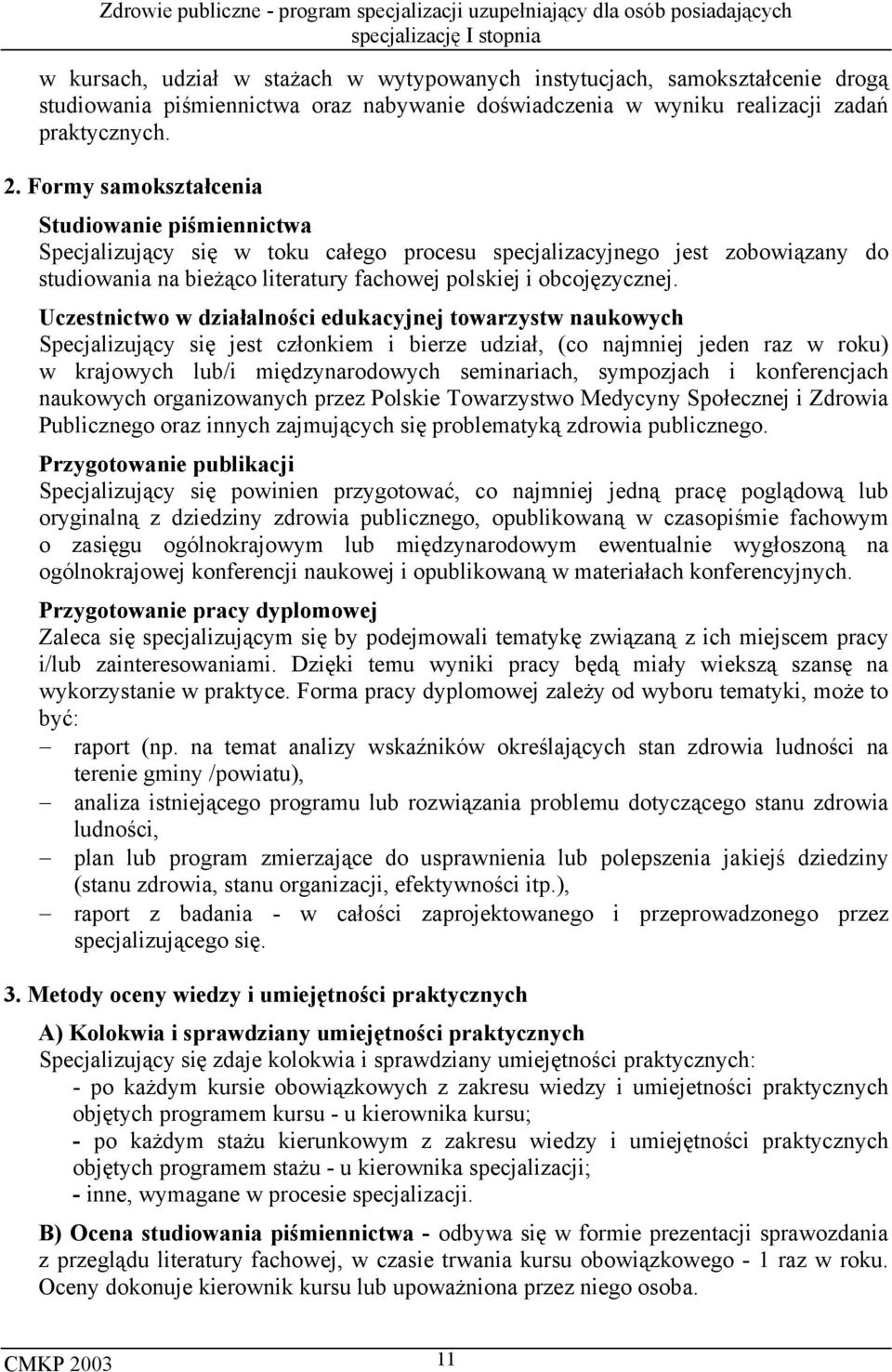 Uczestnictwo w działalności edukacyjnej towarzystw naukowych Specjalizujący się jest członkiem i bierze udział, (co najmniej jeden raz w roku) w krajowych lub/i międzynarodowych seminariach,