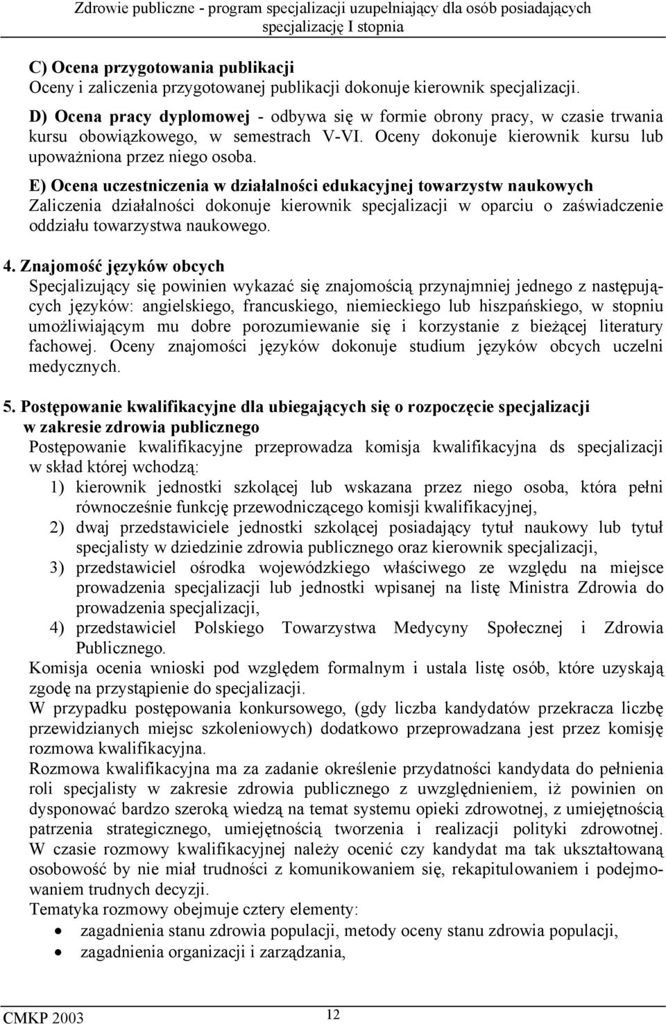 E) Ocena uczestniczenia w działalności edukacyjnej towarzystw naukowych Zaliczenia działalności dokonuje kierownik specjalizacji w oparciu o zaświadczenie oddziału towarzystwa naukowego. 4.