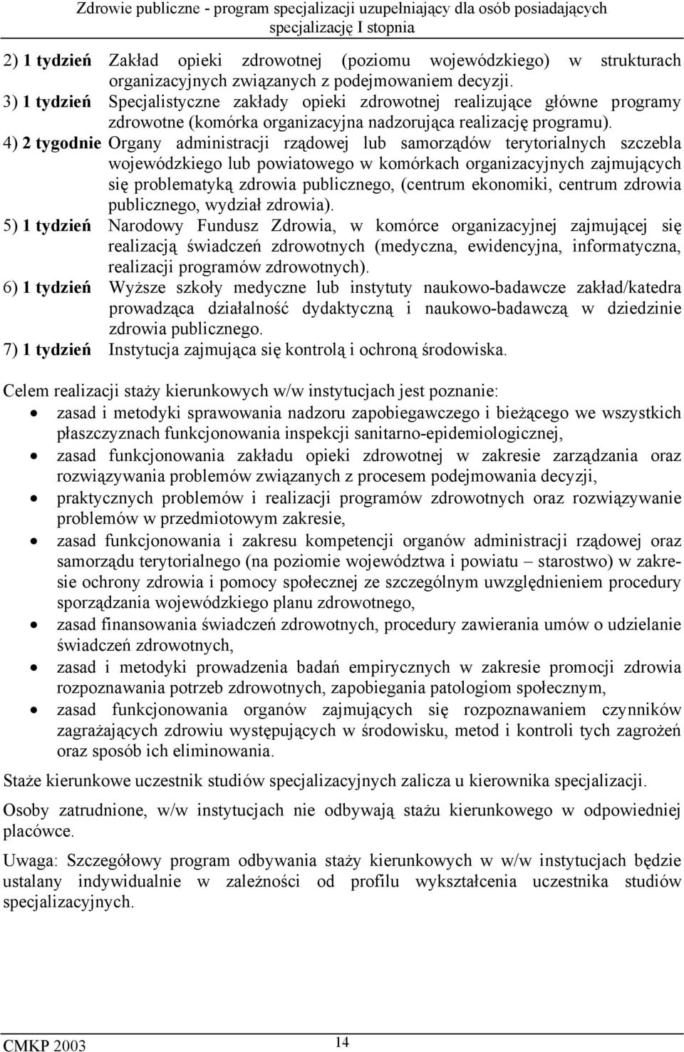 4) 2 tygodnie Organy administracji rządowej lub samorządów terytorialnych szczebla wojewódzkiego lub powiatowego w komórkach organizacyjnych zajmujących się problematyką zdrowia publicznego, (centrum