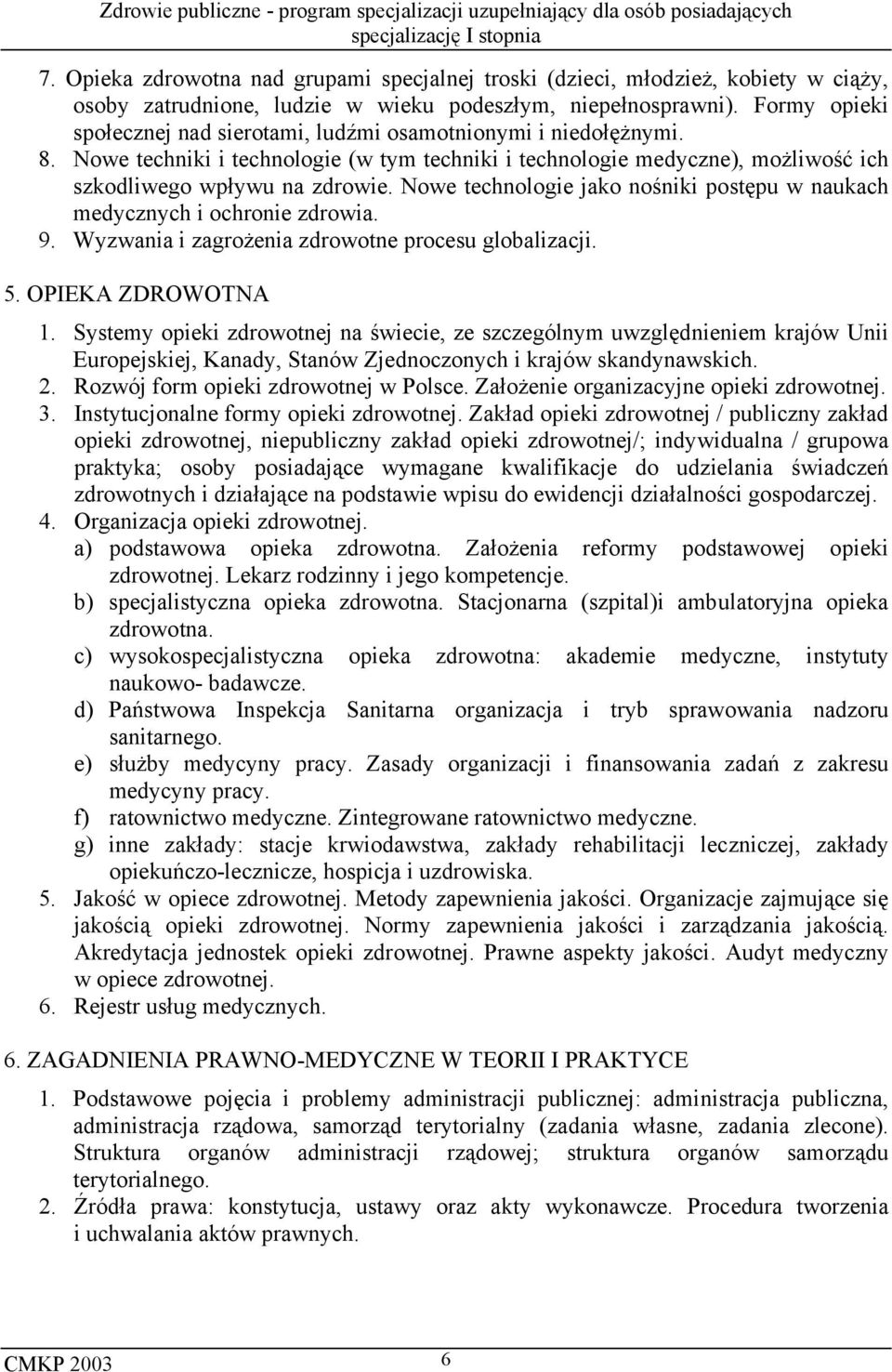 Nowe technologie jako nośniki postępu w naukach medycznych i ochronie zdrowia. 9. Wyzwania i zagrożenia zdrowotne procesu globalizacji. 5. OPIEKA ZDROWOTNA 1.