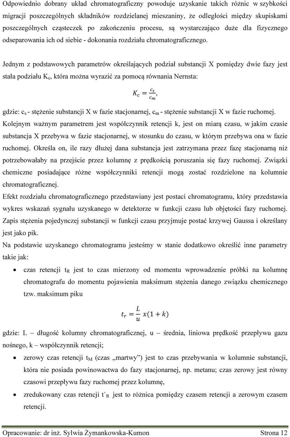 Jednym z podstawowych parametrów określających podział substancji X pomiędzy dwie fazy jest stała podziału K c, która można wyrazić za pomocą równania Nernsta: =, gdzie: c s - stężenie substancji X w