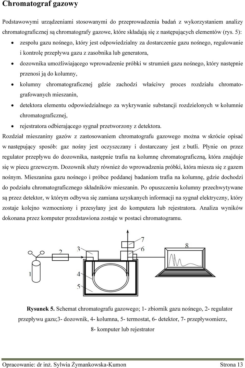 w strumień gazu nośnego, który następnie przenosi ją do kolumny, kolumny chromatograficznej gdzie zachodzi właściwy proces rozdziału chromatografowanych mieszanin, detektora elementu odpowiedzialnego