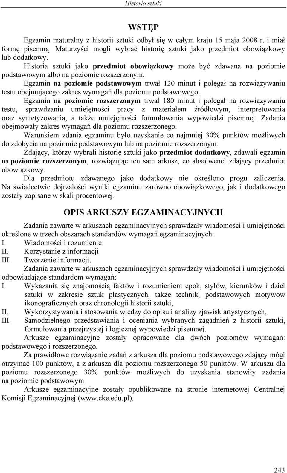 Egzamin na poziomie podstawowym trwał 120 minut i polegał na rozwiązywaniu testu obejmującego zakres wymagań dla poziomu podstawowego.