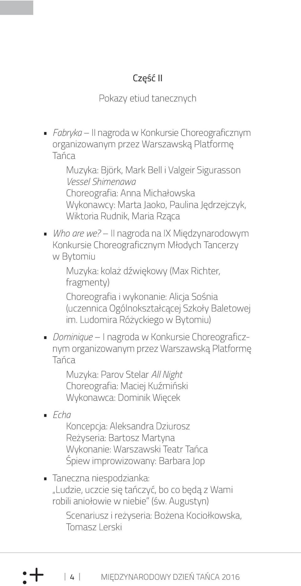 II nagroda na IX Międzynarodowym Konkursie Choreograficznym Młodych Tancerzy w Bytomiu Muzyka: kolaż dźwiękowy (Max Richter, fragmenty) Choreografia i wykonanie: Alicja Sośnia (uczennica