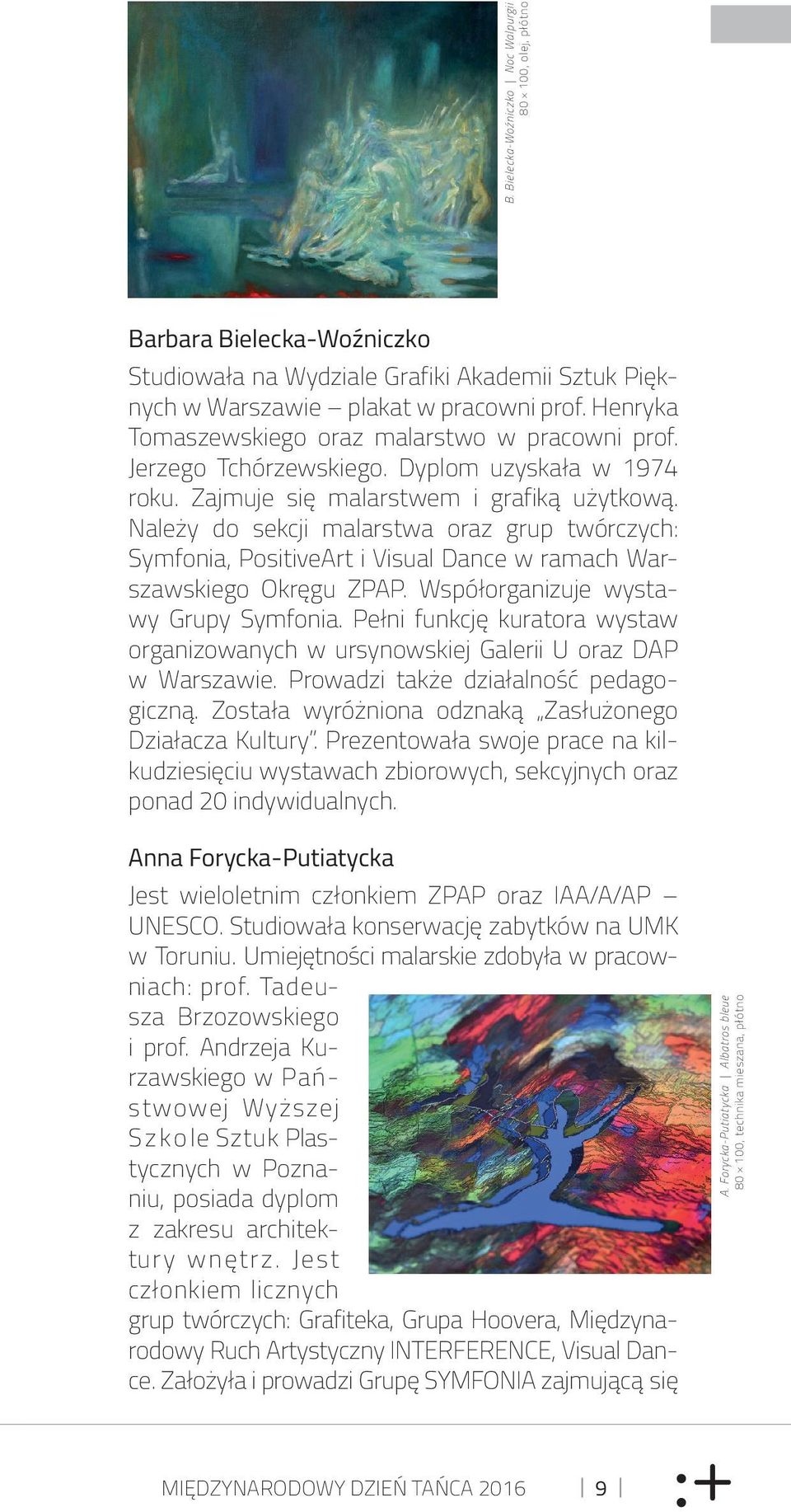 Należy do sekcji malarstwa oraz grup twórczych: Symfonia, PositiveArt i Visual Dance w ramach Warszawskiego Okręgu ZPAP. Współorganizuje wystawy Grupy Symfonia.
