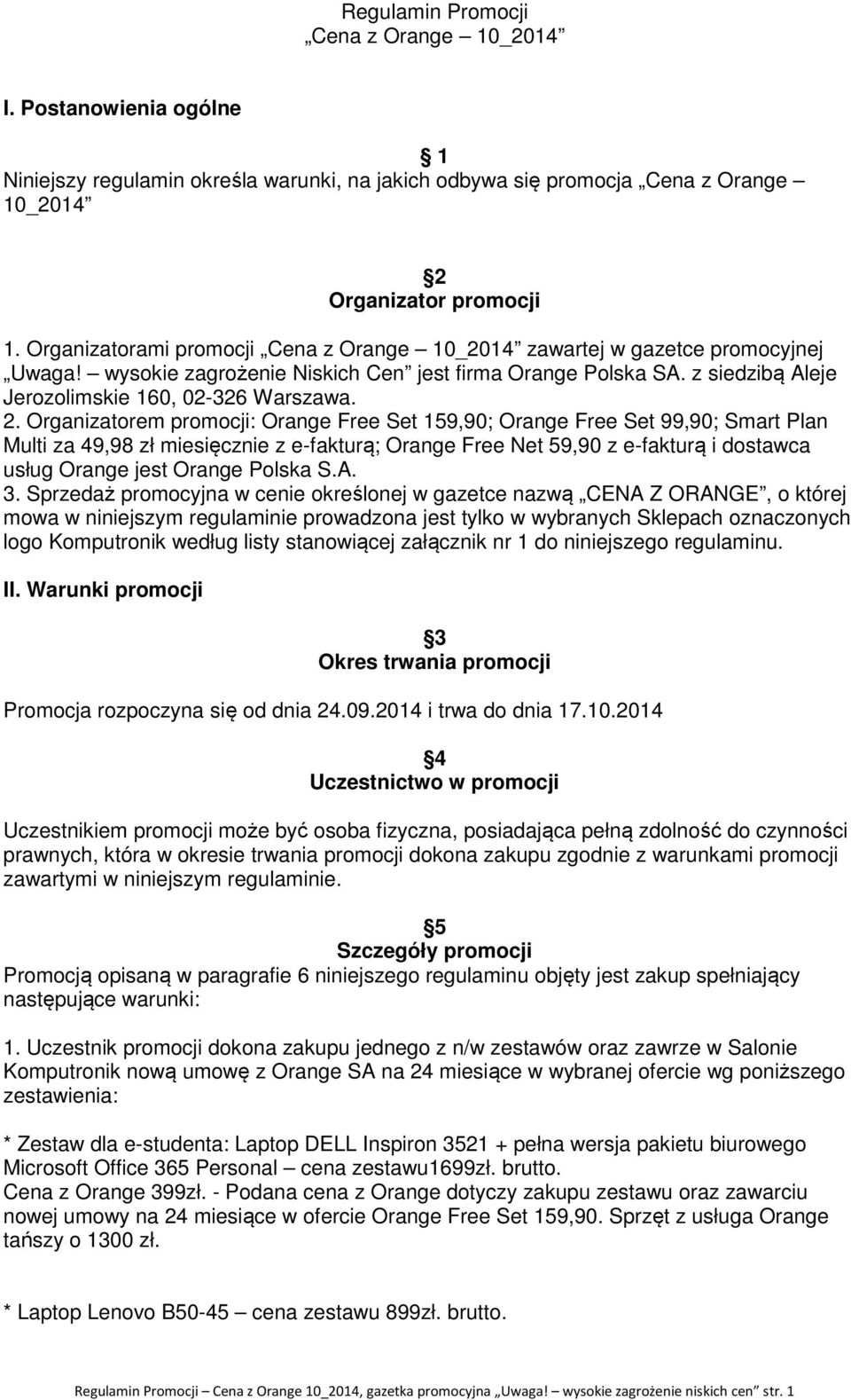 Organizatorem promocji: Orange Free Set 159,90; Orange Free Set 99,90; Smart Plan Multi za 49,98 zł miesięcznie z e-fakturą; Orange Free Net 59,90 z e-fakturą i dostawca usług Orange jest Orange