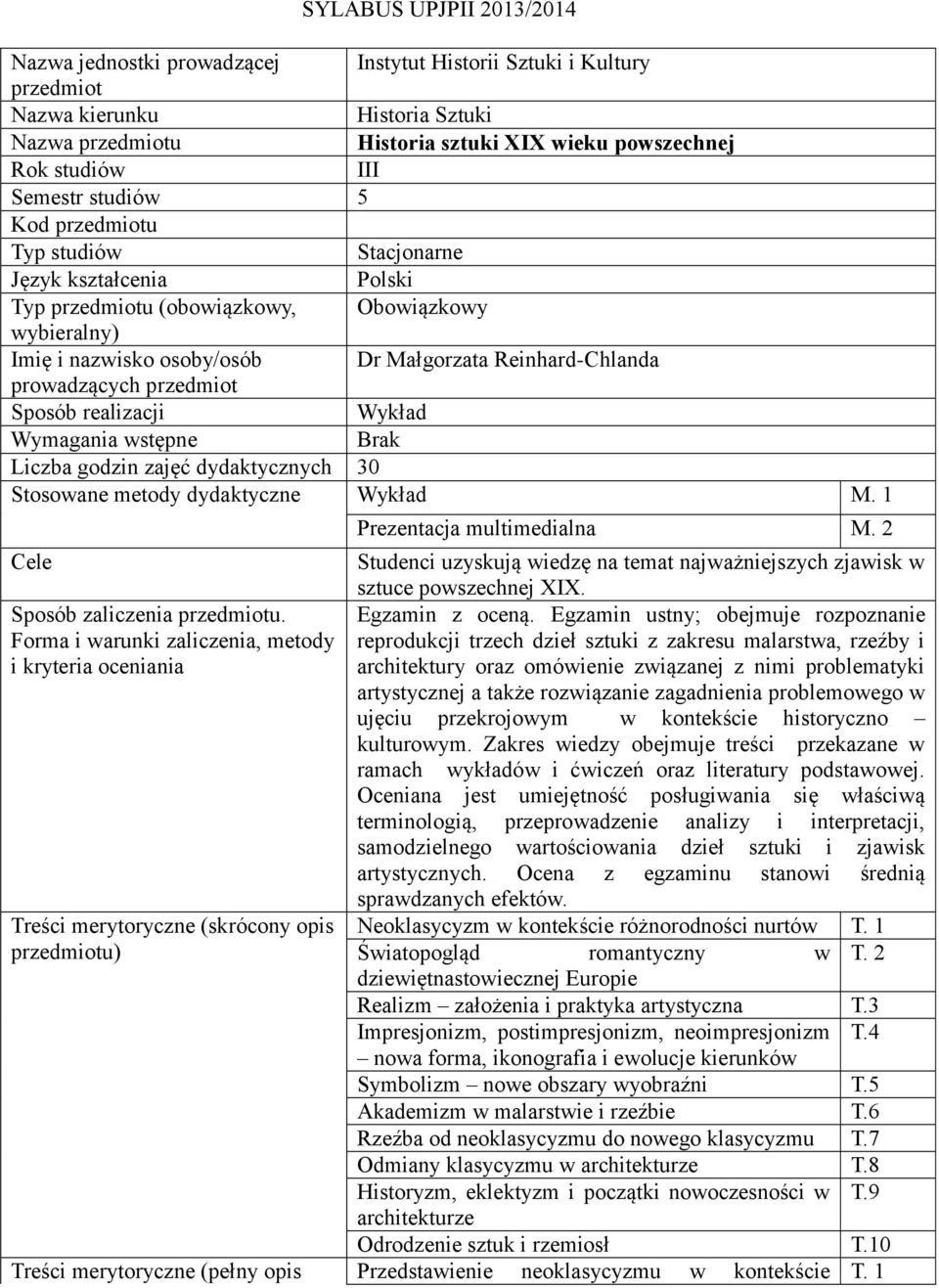 przedmiot Sposób realizacji Wykład Wymagania wstępne Brak Liczba godzin zajęć dydaktycznych 30 Stosowane metody dydaktyczne Wykład M. 1 Prezentacja multimedialna M.