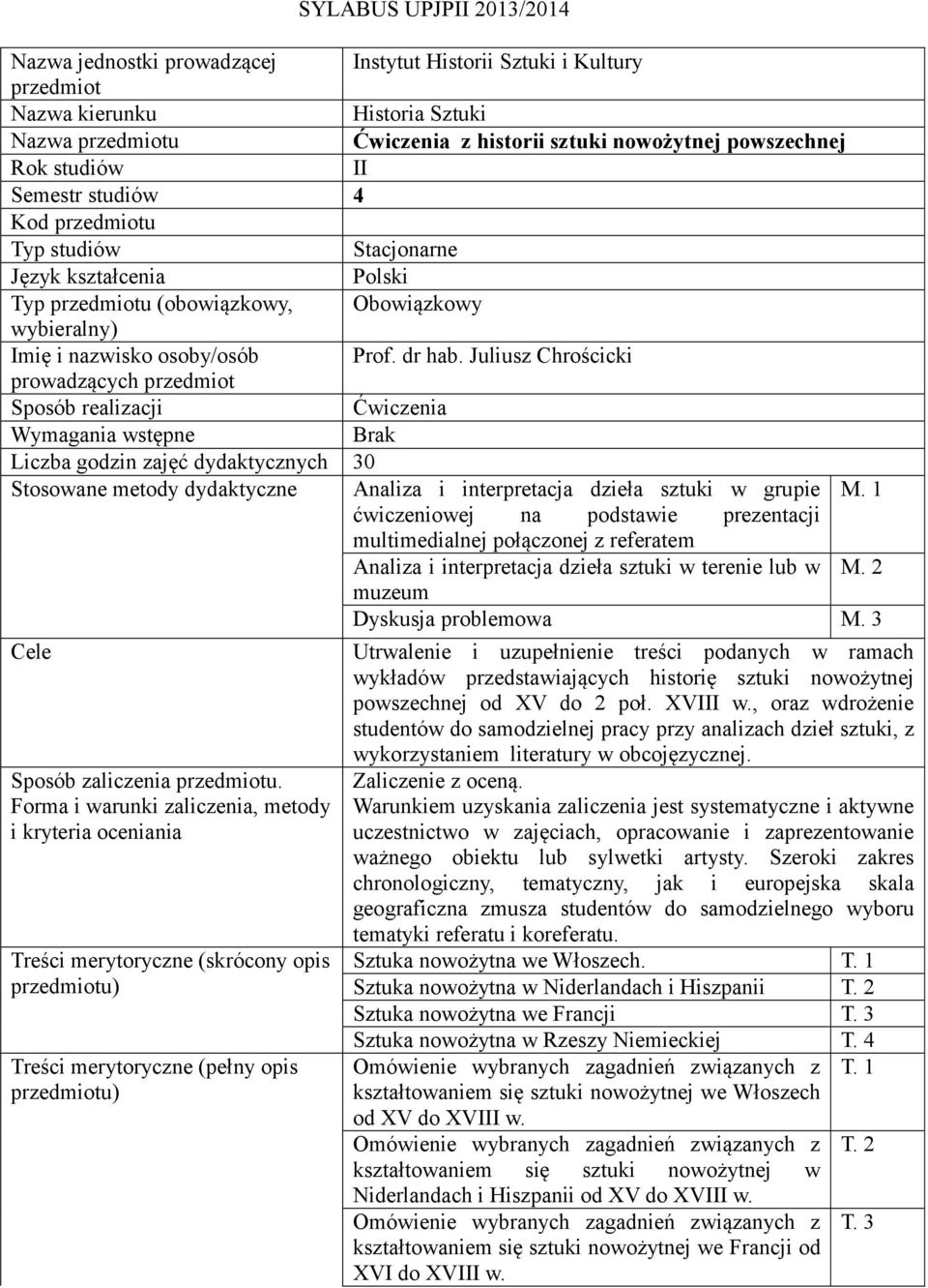Juliusz Chrościcki prowadzących przedmiot Sposób realizacji Ćwiczenia Wymagania wstępne Brak Liczba godzin zajęć dydaktycznych 30 Stosowane metody dydaktyczne Analiza i interpretacja dzieła sztuki w