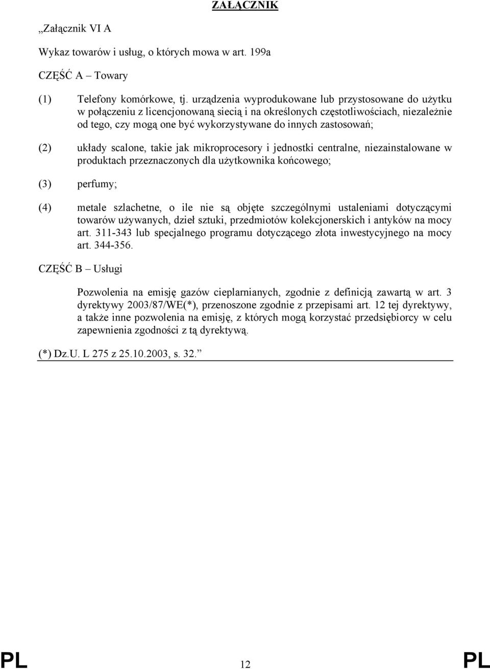 zastosowań; (2) układy scalone, takie jak mikroprocesory i jednostki centralne, niezainstalowane w produktach przeznaczonych dla użytkownika końcowego; (3) perfumy; (4) metale szlachetne, o ile nie