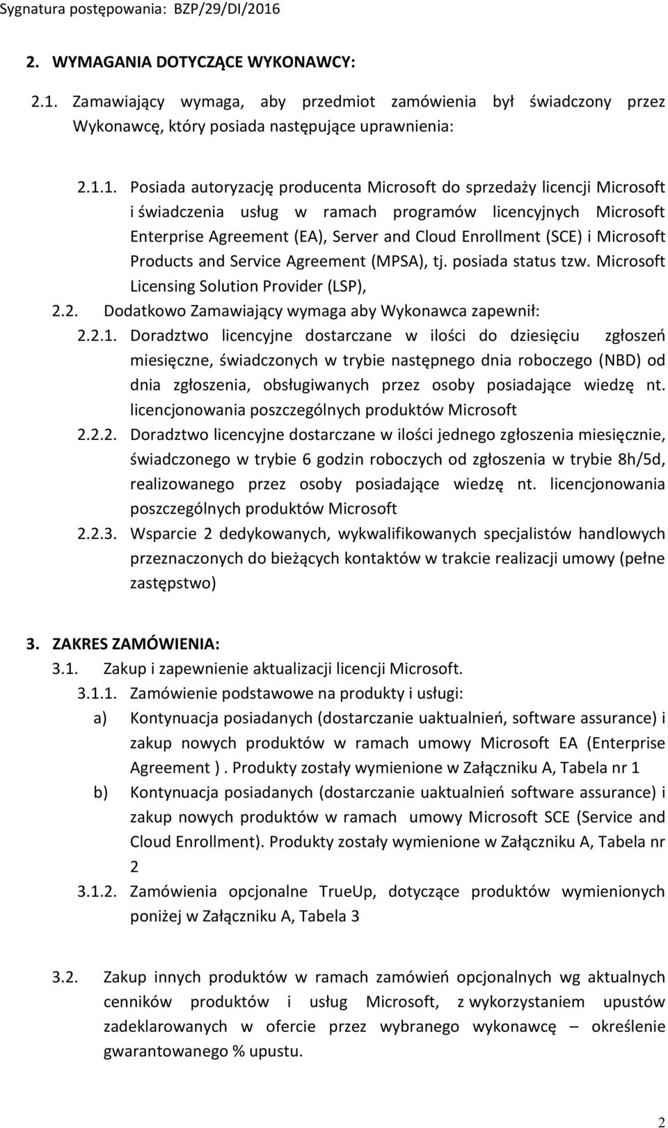 1. Posiada autoryzację producenta Microsoft do sprzedaży licencji Microsoft i świadczenia usług w ramach programów licencyjnych Microsoft Enterprise Agreement (EA), Server and Cloud Enrollment (SCE)