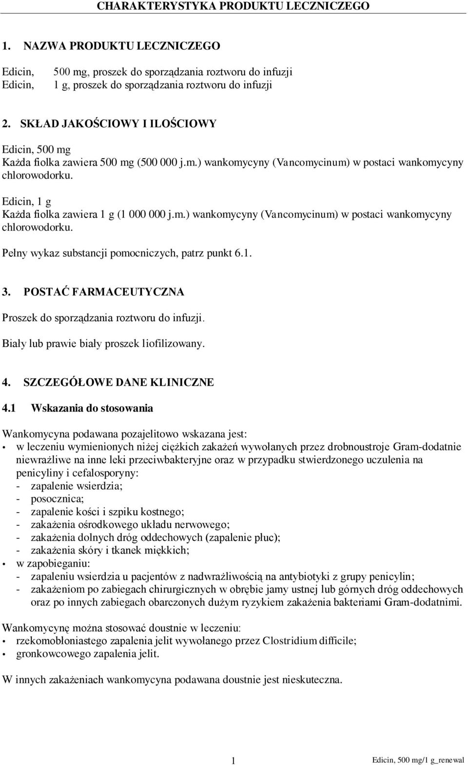 Edicin, 1 g Każda fiolka zawiera 1 g (1 000 000 j.m.) wankomycyny (Vancomycinum) w postaci wankomycyny chlorowodorku. Pełny wykaz substancji pomocniczych, patrz punkt 6.1. 3.