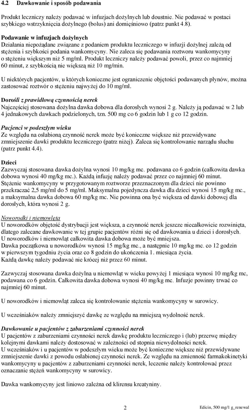 Nie zaleca się podawania roztworu wankomycyny o stężeniu większym niż 5 mg/ml. Produkt leczniczy należy podawać powoli, przez co najmniej 60 minut, z szybkością nie większą niż 10 mg/min.