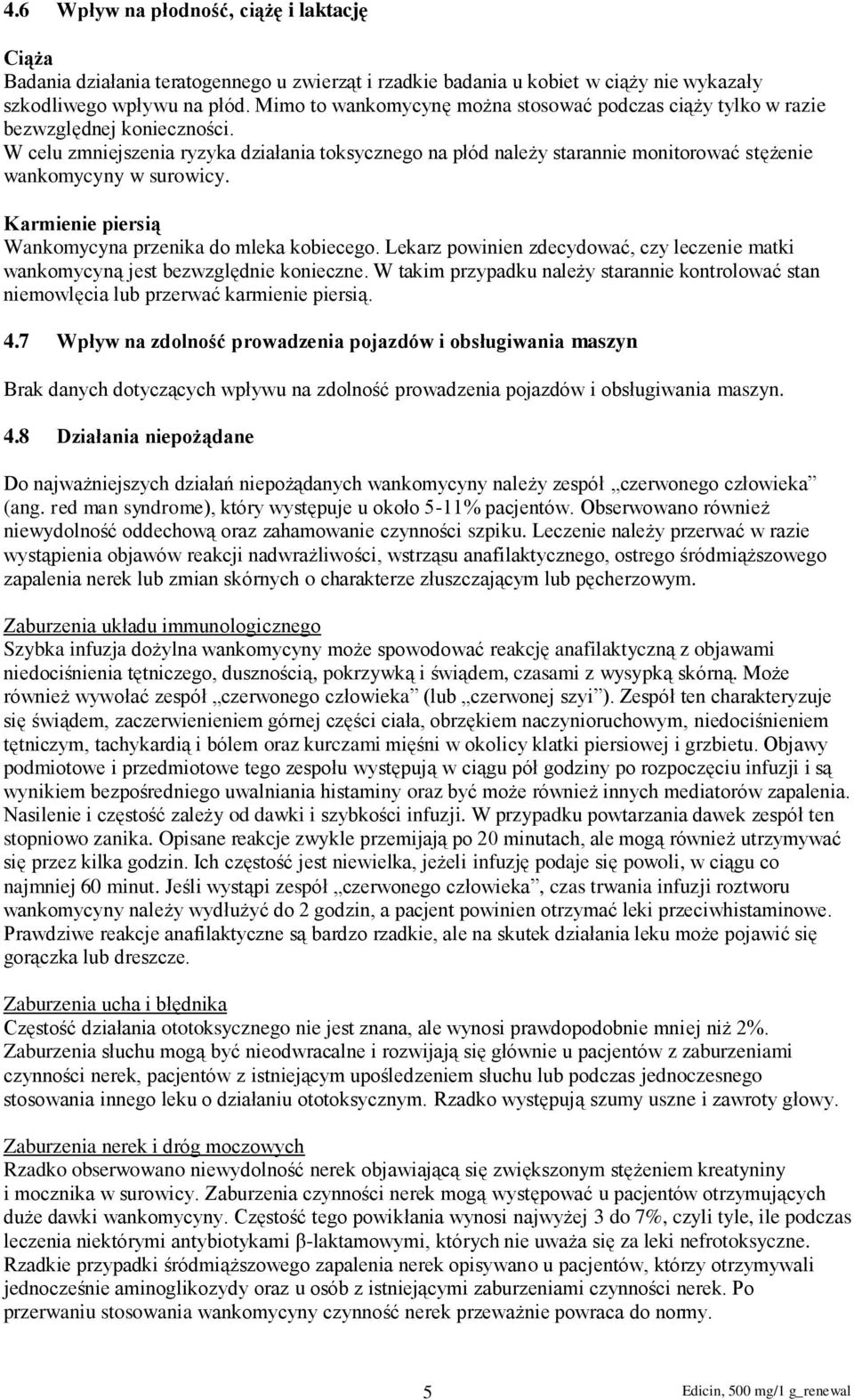 W celu zmniejszenia ryzyka działania toksycznego na płód należy starannie monitorować stężenie wankomycyny w surowicy. Karmienie piersią Wankomycyna przenika do mleka kobiecego.