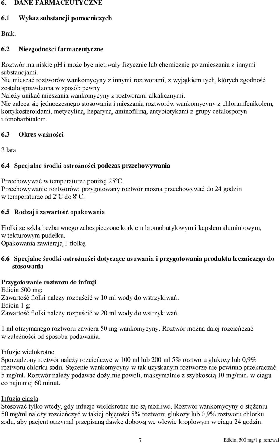 Nie zaleca się jednoczesnego stosowania i mieszania roztworów wankomycyny z chloramfenikolem, kortykosteroidami, metycyliną, heparyną, aminofiliną, antybiotykami z grupy cefalosporyn i fenobarbitalem.