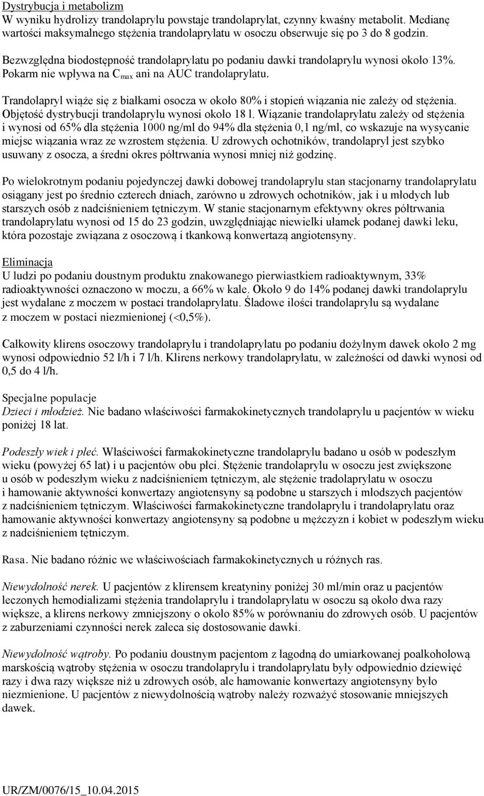 Pokarm nie wpływa na C max ani na AUC trandolaprylatu. Trandolapryl wiąże się z białkami osocza w około 80% i stopień wiązania nie zależy od stężenia.