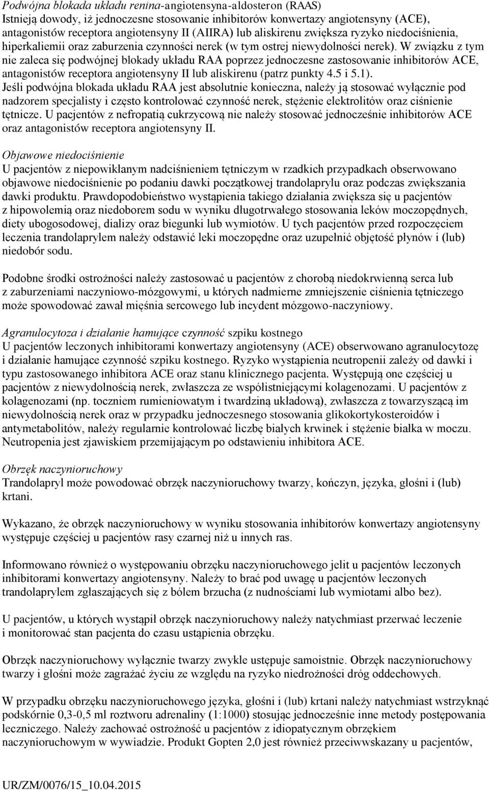 W związku z tym nie zaleca się podwójnej blokady układu RAA poprzez jednoczesne zastosowanie inhibitorów ACE, antagonistów receptora angiotensyny II lub aliskirenu (patrz punkty 4.5 i 5.1).