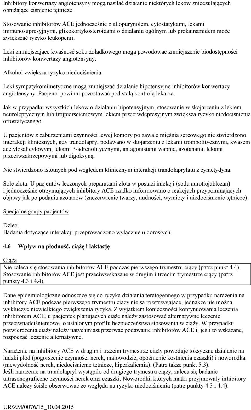 Leki zmniejszające kwaśność soku żołądkowego mogą powodować zmniejszenie biodostępności inhibitorów konwertazy angiotensyny. Alkohol zwiększa ryzyko niedociśnienia.