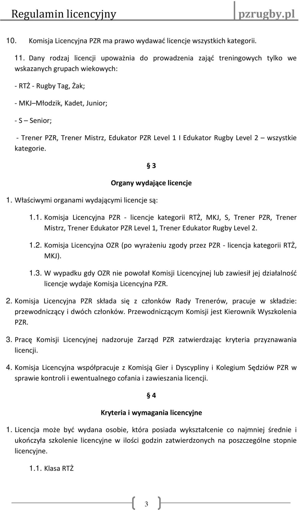 Edukator PZR Level 1 I Edukator Rugby Level 2 wszystkie kategorie. 3 Organy wydające licencje 1. Właściwymi organami wydającymi licencje są: 1.1. Komisja Licencyjna PZR - licencje kategorii RTŻ, MKJ, S, Trener PZR, Trener Mistrz, Trener Edukator PZR Level 1, Trener Edukator Rugby Level 2.