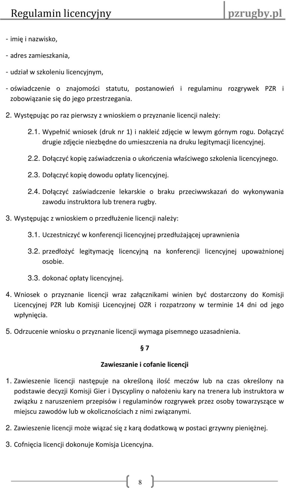 Dołączyć drugie zdjęcie niezbędne do umieszczenia na druku legitymacji licencyjnej. 2.2. Dołączyć kopię zaświadczenia o ukończenia właściwego szkolenia licencyjnego. 2.3.