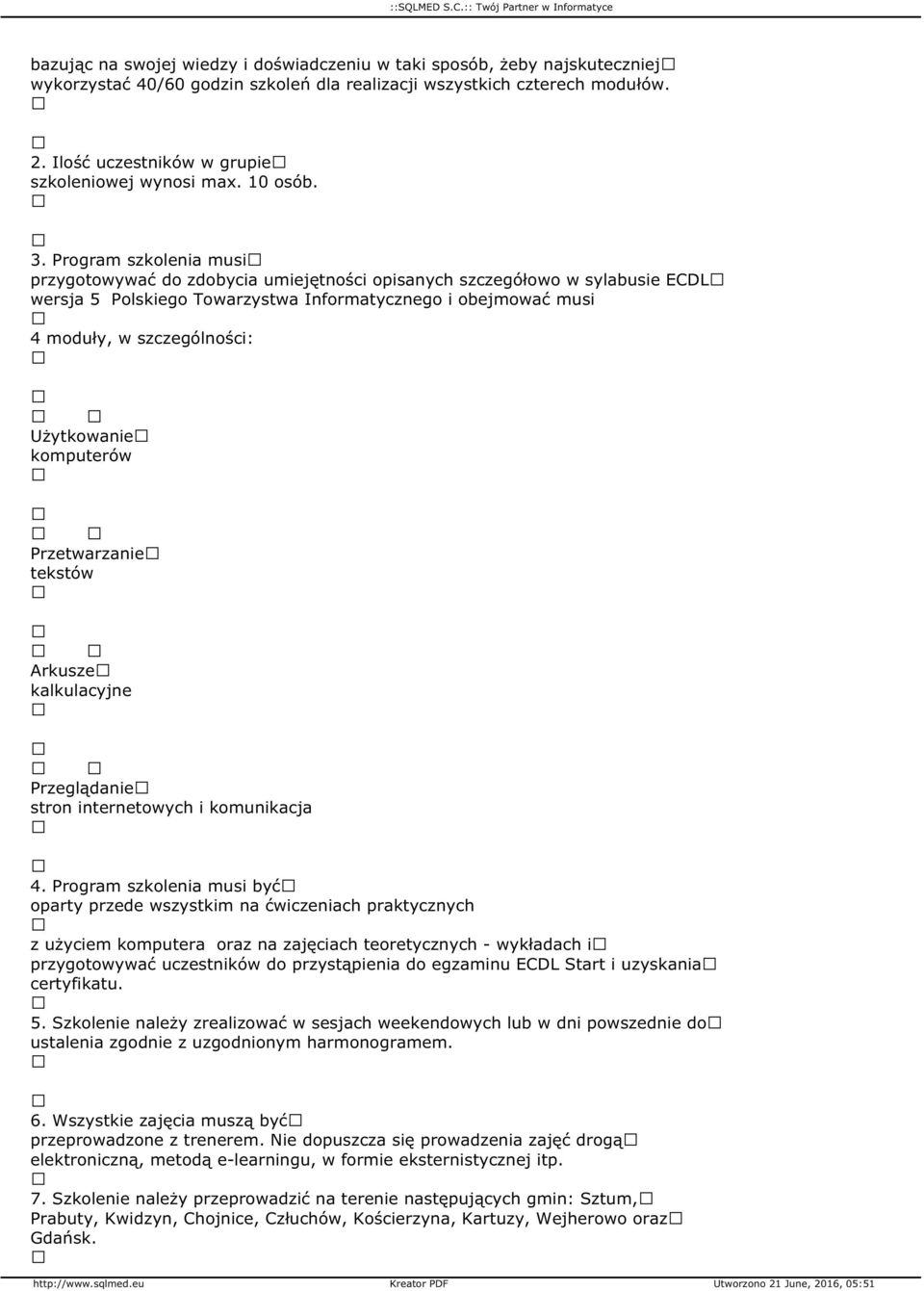 Program szkolenia musi przygotowywać do zdobycia umiejętności opisanych szczegółowo w sylabusie ECDL wersja 5 Polskiego Towarzystwa Informatycznego i obejmować musi 4 moduły, w szczególności: