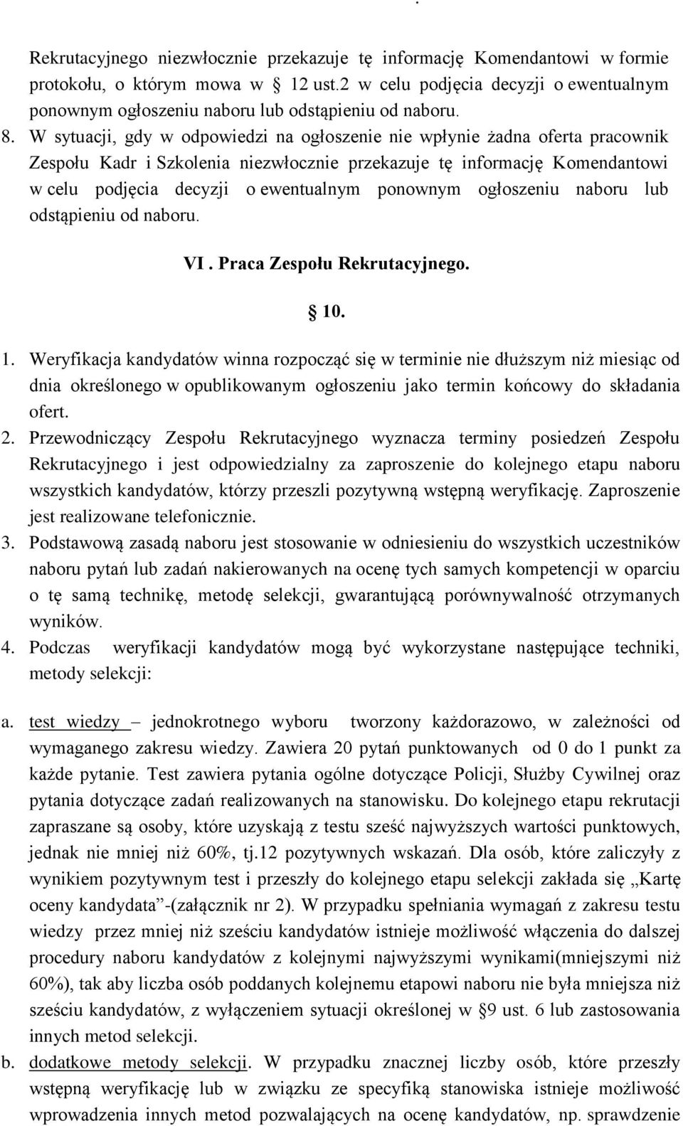 W sytuacji, gdy w odpowiedzi na ogłoszenie nie wpłynie żadna oferta pracownik Zespołu Kadr i Szkolenia niezwłocznie przekazuje tę informację Komendantowi w celu podjęcia decyzji o ewentualnym