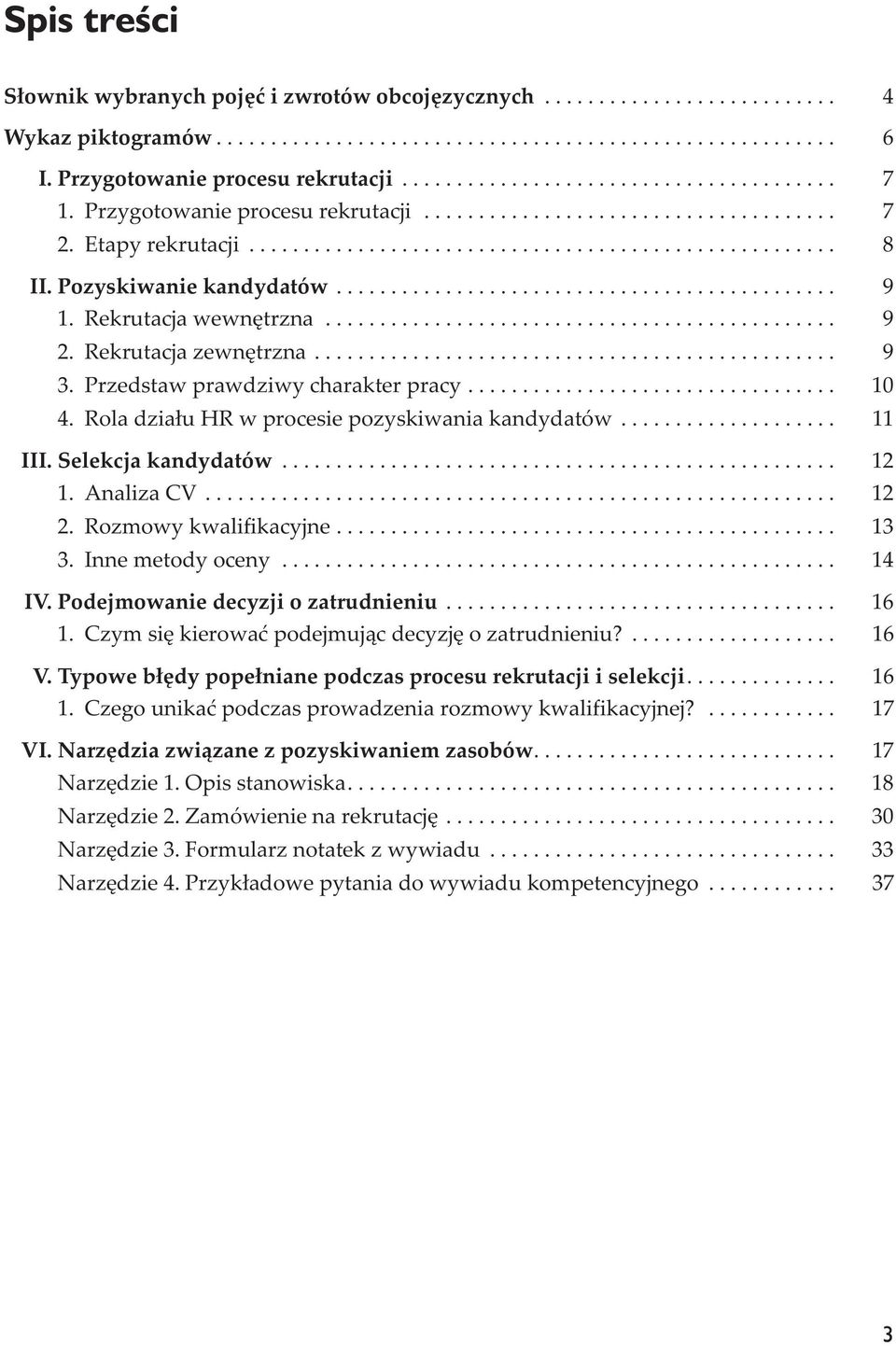 Rola dzia³u HR w procesie pozyskiwania kandydatów... 11 III. Selekcja kandydatów... 12 1. Analiza CV... 12 2. Rozmowy kwalifikacyjne... 13 3. Inne metody oceny... 14 IV.