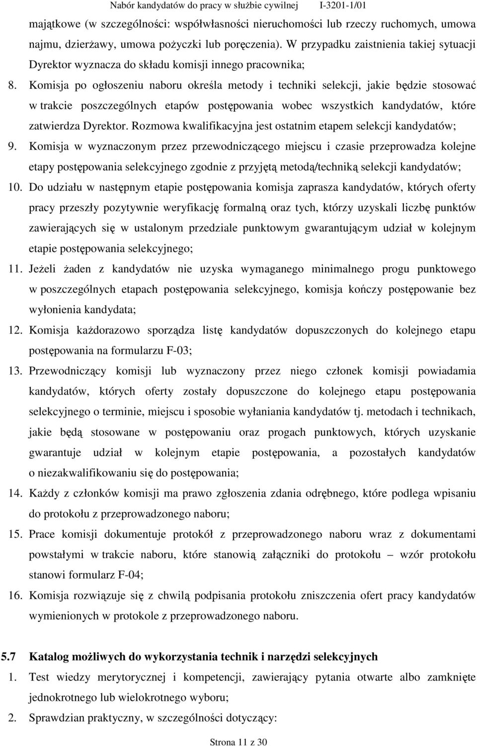 Komisja po ogłoszeniu naboru określa metody i techniki selekcji, jakie będzie stosować w trakcie poszczególnych etapów postępowania wobec wszystkich kandydatów, które zatwierdza Dyrektor.