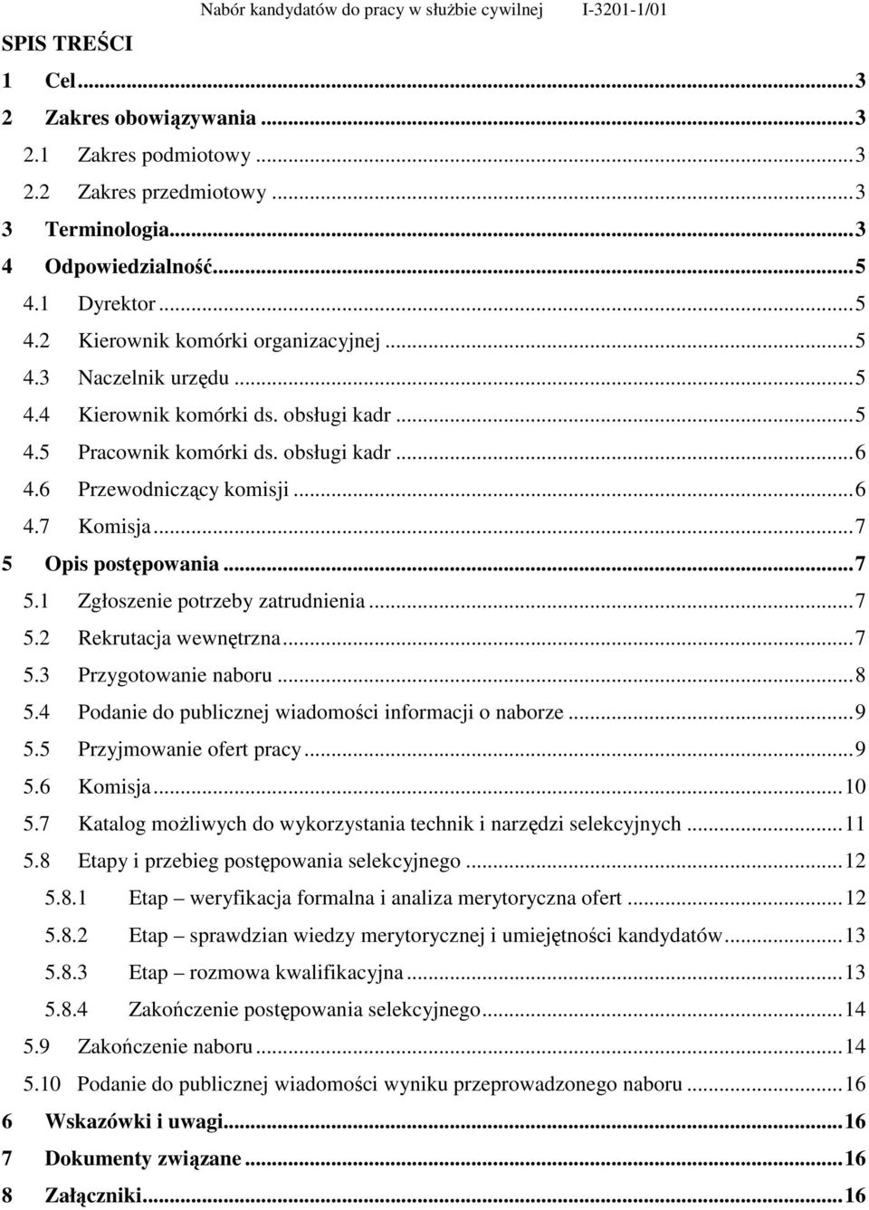 ..7 5.2 Rekrutacja wewnętrzna...7 5.3 Przygotowanie naboru...8 5.4 Podanie do publicznej wiadomości informacji o naborze...9 5.5 Przyjmowanie ofert pracy...9 5.6 Komisja...10 5.