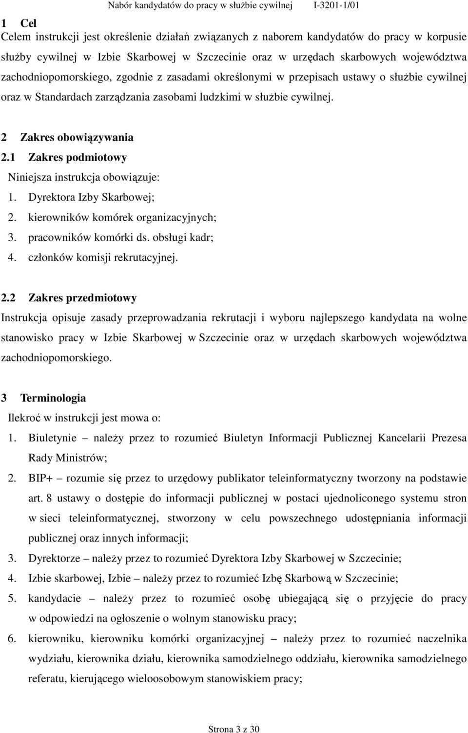 służbie cywilnej. 2 Zakres obowiązywania 2.1 Zakres podmiotowy Niniejsza instrukcja obowiązuje: 1. Dyrektora Izby Skarbowej; 2. kierowników komórek organizacyjnych; 3. pracowników komórki ds.