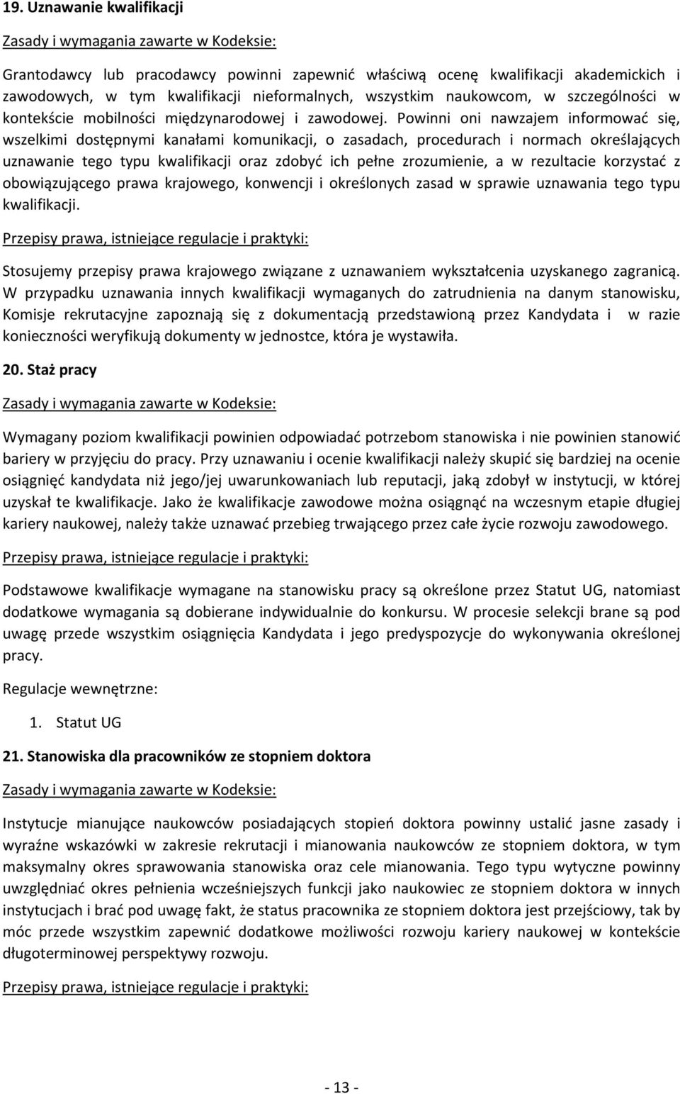 Powinni oni nawzajem informować się, wszelkimi dostępnymi kanałami komunikacji, o zasadach, procedurach i normach określających uznawanie tego typu kwalifikacji oraz zdobyć ich pełne zrozumienie, a w