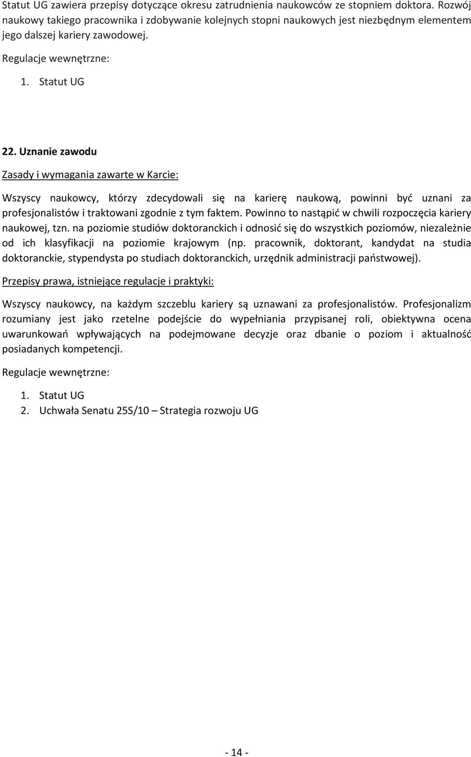 Uznanie zawodu Wszyscy naukowcy, którzy zdecydowali się na karierę naukową, powinni być uznani za profesjonalistów i traktowani zgodnie z tym faktem.