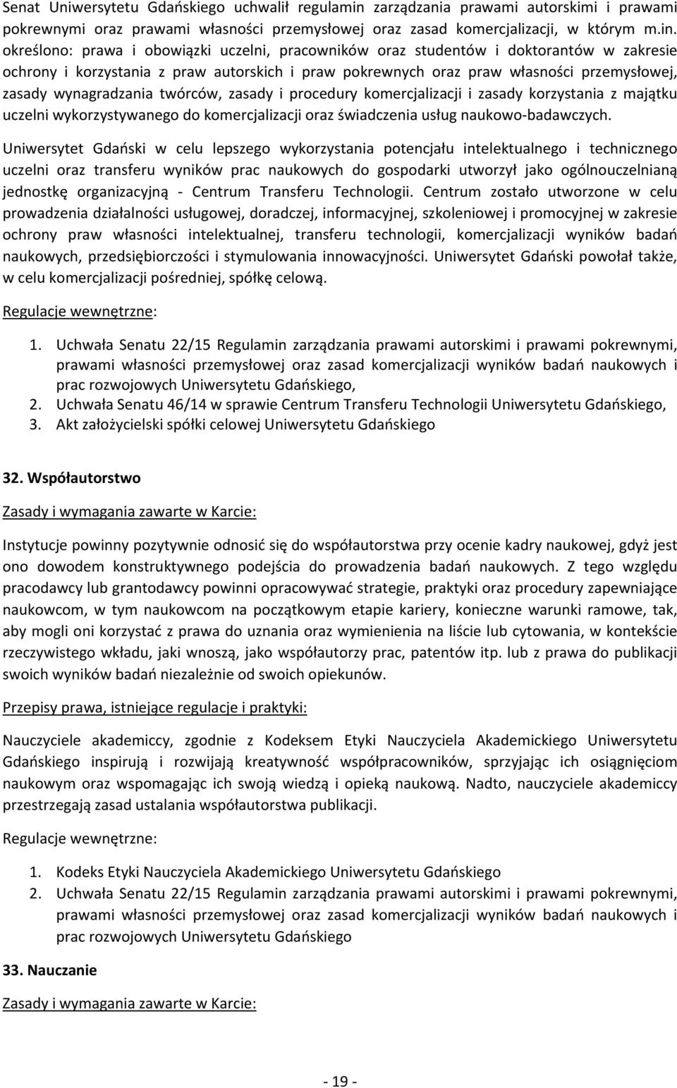 określono: prawa i obowiązki uczelni, pracowników oraz studentów i doktorantów w zakresie ochrony i korzystania z praw autorskich i praw pokrewnych oraz praw własności przemysłowej, zasady