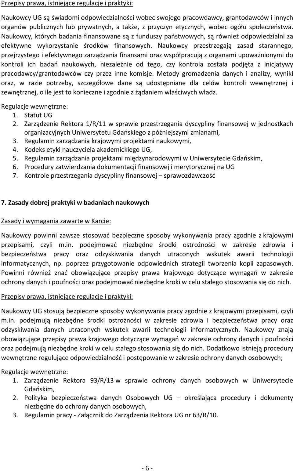 Naukowcy przestrzegają zasad starannego, przejrzystego i efektywnego zarządzania finansami oraz współpracują z organami upoważnionymi do kontroli ich badań naukowych, niezależnie od tego, czy