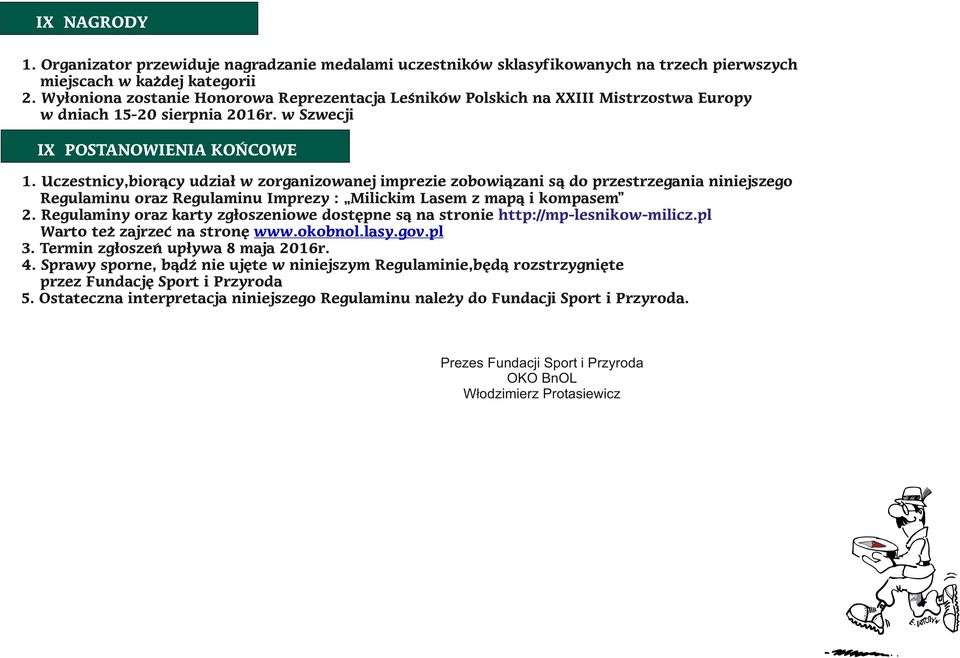 Uczestnicy,biorący udział w zorganizowanej imprezie zobowiązani są do przestrzegania niniejszego Regulaminu oraz Regulaminu Imprezy : Milickim Lasem z mapą i kompasem 2.