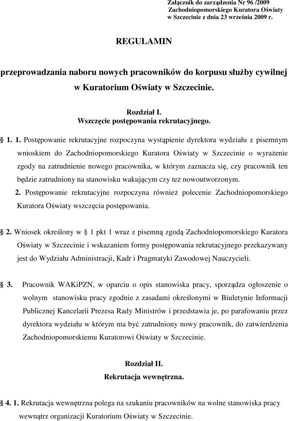 1. Postępowanie rekrutacyjne rozpoczyna wystąpienie dyrektora wydziału z pisemnym wnioskiem do Zachodniopomorskiego Kuratora Oświaty w Szczecinie o wyrażenie zgody na zatrudnienie nowego pracownika,