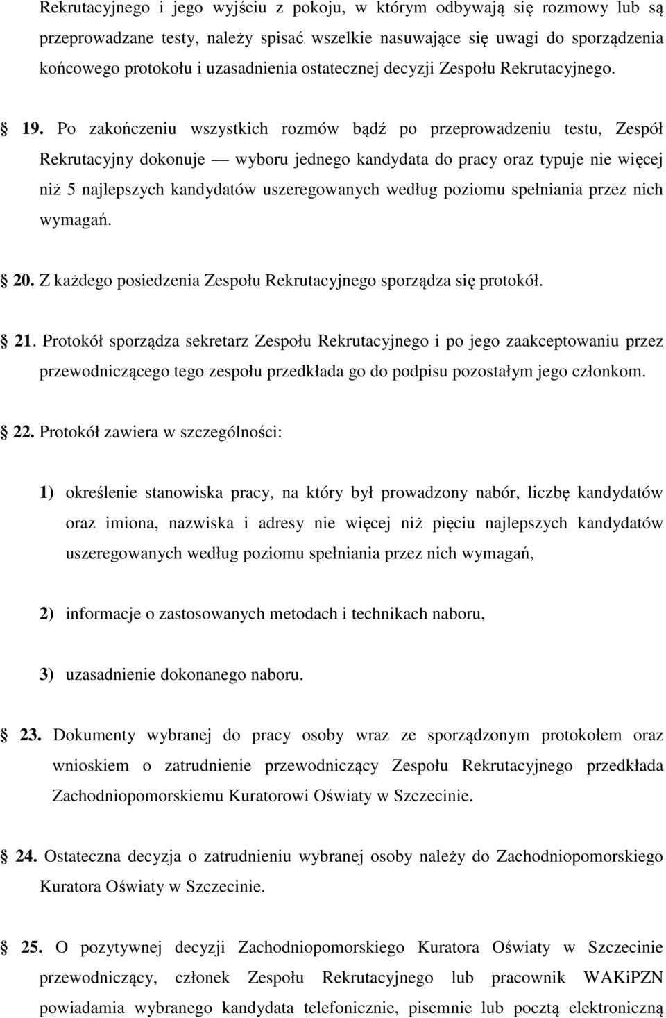 Po zakończeniu wszystkich rozmów bądź po przeprowadzeniu testu, Zespół Rekrutacyjny dokonuje wyboru jednego kandydata do pracy oraz typuje nie więcej niż 5 najlepszych kandydatów uszeregowanych