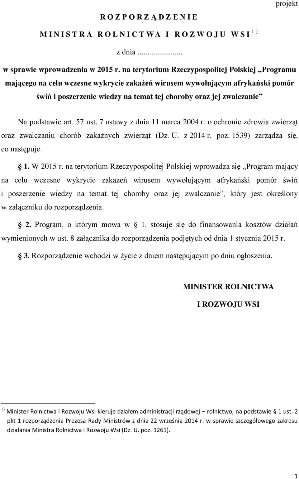 podstawie art. 57 ust. 7 ustawy z dnia 11 marca 2004 r. o ochronie zdrowia zwierząt oraz zwalczaniu chorób zakaźnych zwierząt (Dz. U. z 2014 r. poz. 1539) zarządza się, co następuje: 1. W 2015 r.