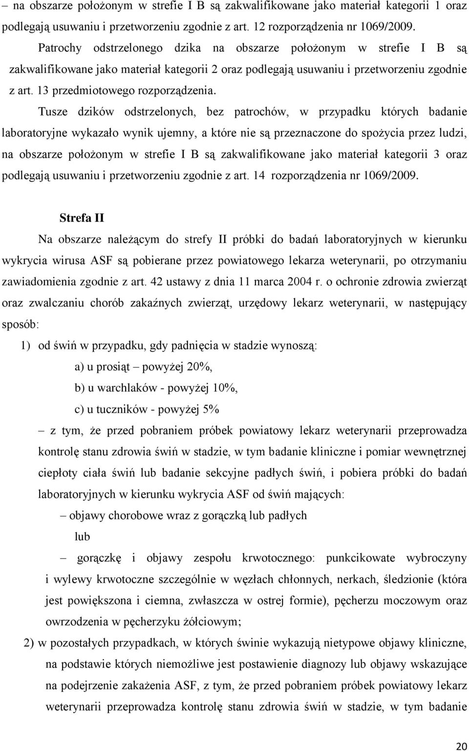 Tusze dzików odstrzelonych, bez patrochów, w przypadku których badanie laboratoryjne wykazało wynik ujemny, a które nie są przeznaczone do spożycia przez ludzi, na obszarze położonym w strefie I B są