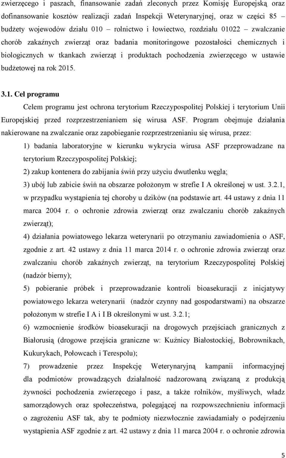zwierzęcego w ustawie budżetowej na rok 2015. 3.1. Cel programu Celem programu jest ochrona terytorium Rzeczypospolitej Polskiej i terytorium Unii Europejskiej przed rozprzestrzenianiem się wirusa ASF.
