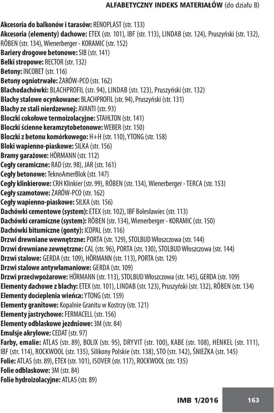 162) Blachodachówki: BLACHPROFIL (str. 94), LINDAB (str. 123), Pruszyński (str. 132) Blachy stalowe ocynkowane: BLACHPROFIL (str. 94), Pruszyński (str. 131) Blachy ze stali nierdzewnej: AVANTI (str.