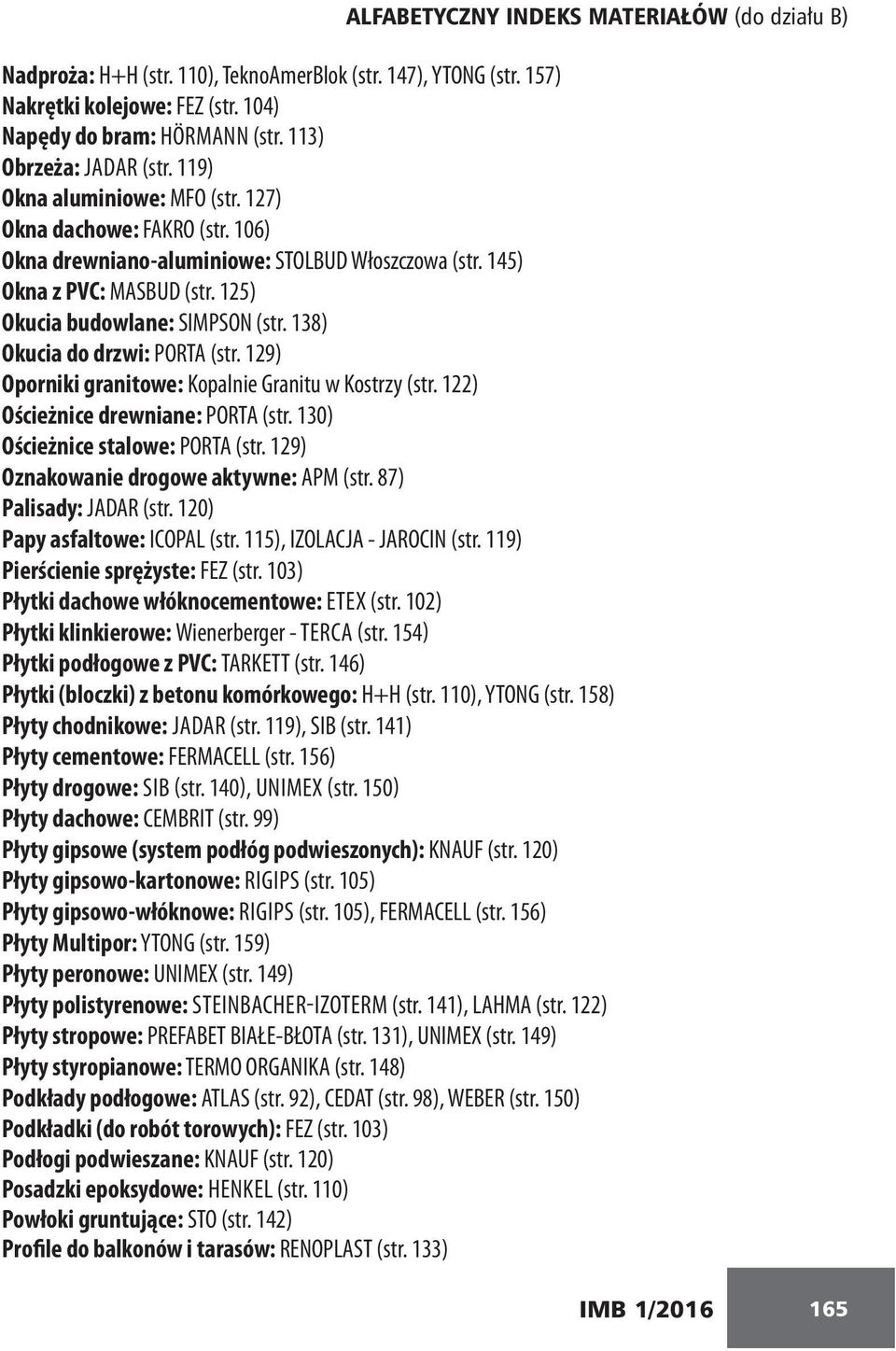 125) Okucia budowlane: SIMPSON (str. 138) Okucia do drzwi: PORTA (str. 129) Oporniki granitowe: Kopalnie Granitu w Kostrzy (str. 122) Ościeżnice drewniane: PORTA (str.