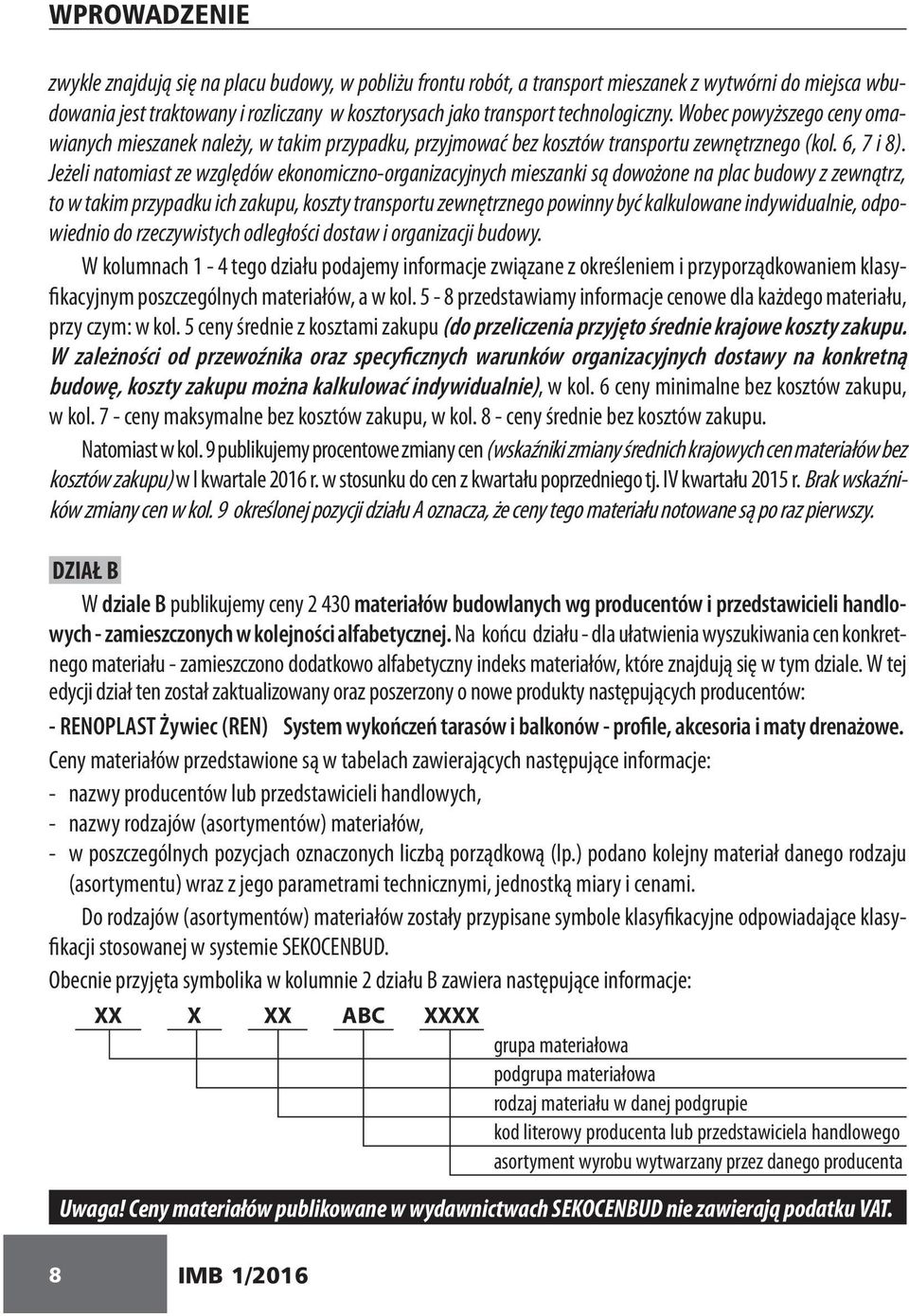 Jeżeli natomiast ze względów ekonomiczno-organizacyjnych mieszanki są dowożone na plac budowy z zewnątrz, to w takim przypadku ich zakupu, koszty transportu zewnętrznego powinny być kalkulowane