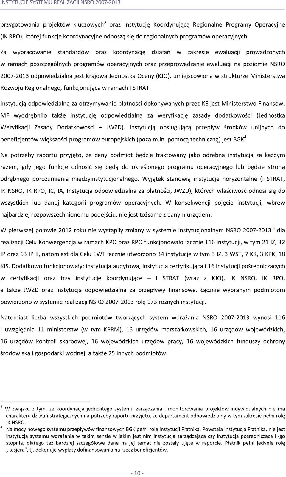 Za wypracowanie standardów oraz koordynację działań w zakresie ewaluacji prowadzonych w ramach poszczególnych programów operacyjnych oraz przeprowadzanie ewaluacji na poziomie NSRO 2007 2013